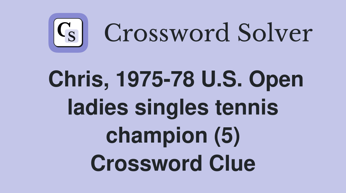 Chris, 197578 U.S. Open ladies singles tennis champion (5) Crossword